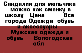 Сандалии для мальчика, можно как сменку в школу › Цена ­ 500 - Все города Одежда, обувь и аксессуары » Мужская одежда и обувь   . Вологодская обл.